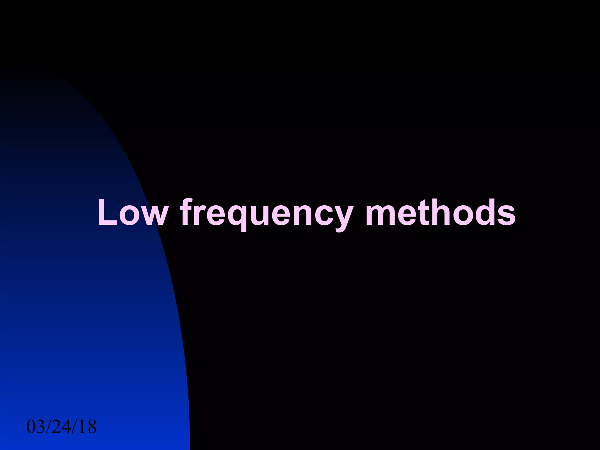 03/24/18 18
Low frequency methods
 