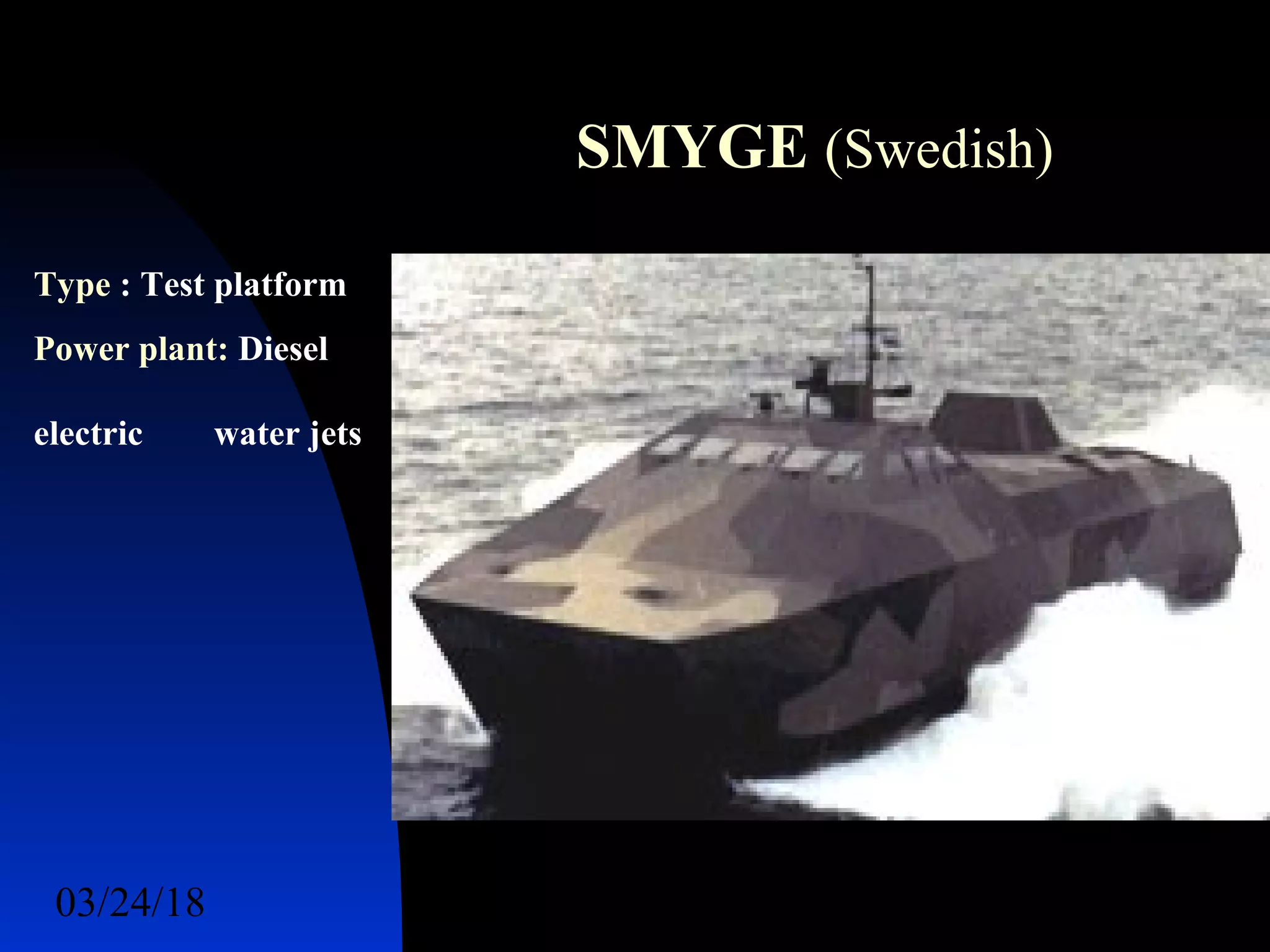 03/24/18 61
SMYGE (Swedish)
Type : Test platform
Power plant: Diesel
electric water jets
 