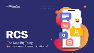 RCS
The Next Big Thing
in Business Communications!
 