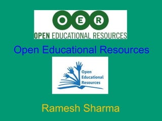Open Educational Resources




     Ramesh Sharma
 