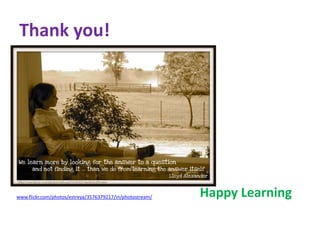 Thank you! 
Happy Learning www.flickr.com/photos/estreya/3576379217/in/photostream/ 
