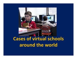 Cases of virtual schools
  around the world
 