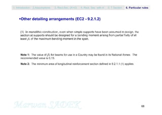 68
Other detailing arrangements (EC2 - 9.2.1.2)
1. Introduction 3. Rect.Sec. (A’=0) 5. T Section2.Assumptions 4. Rect. Sec with A’ 6. Particular rules
 