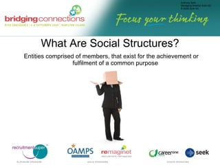 What Are Social Structures? Entities comprised of members, that exist for the achievement or fulfilment of a common purpose 