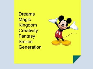 Dreams
Magic
Kingdom
Creativity
Fantasy
Smiles
Generation
 