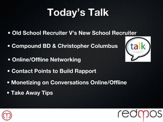 •   Old School Recruiter V’s New School Recruiter •   Compound BD & Christopher Columbus •   Online/Offline Networking •  ...
