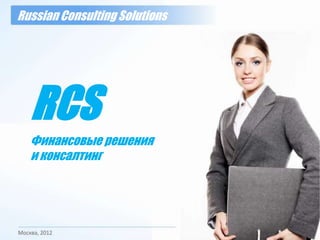 RCS
Финансовые решения
и консалтинг
Russian Consulting Solutions
 