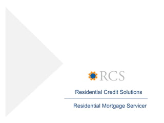 Residential Credit Solutions

                      Residential Mortgage Servicer
Highly Confidential
 
