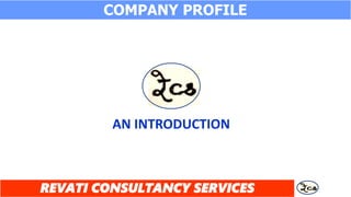 REVATI CONSULTANCY SERVICES
COMPANY PROFILE
AN INTRODUCTION
 