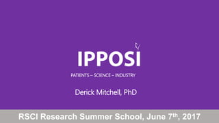 PATIENTS – SCIENCE – INDUSTRY
RSCI Research Summer School, June 7th, 2017
Derick Mitchell, PhD
 