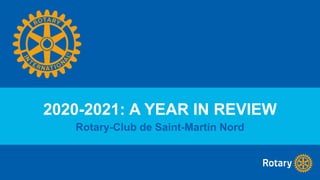 2020-2021: A YEAR IN REVIEW
Rotary-Club de Saint-Martin Nord
 
