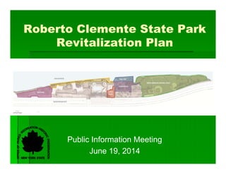 Roberto Clemente State Park
Revitalization Plan
Public Information Meeting
June 19, 2014
 