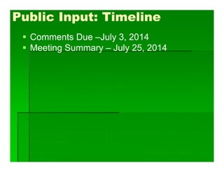 Public Input: Timeline
 Comments Due –July 3, 2014
 Meeting Summary – July 25, 2014
 