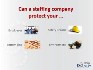 Can a staffing company
            protect your …

 Employees         Safety Record



Bottom Line         Environment
 