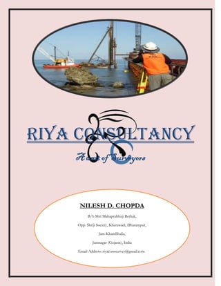 RIYA Consultancy
    A unit of Surveyors



     NILESH D. CHOPDA
          B/h Shri Mahaprabhuji Bethak,

    Opp. Shriji Society, Kherawadi, Dharampur,

                Jam-Khambhalia,

            Jamnagar (Gujarat), India

    Email Address: riyaconssurvey@gmail.com

                        g
 
