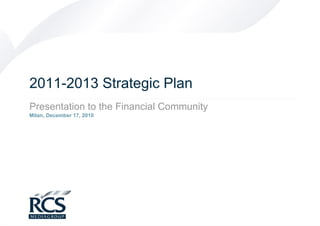 2011-2013 Strategic Plan
Presentation to the Financial Community
Milan, December 17, 2010
 