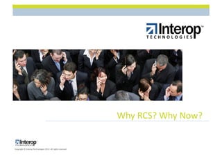 Why$RCS?$Why$Now?$


Copyright$©$Interop$Technologies$2012.$All$rights$reserved$
 