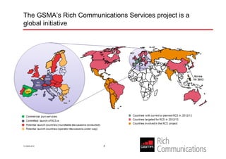 The GSMA’s Rich Communications Services project is a
global initiative




© GSMA 2012              8
 