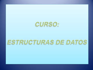 CURSO: ESTRUCTURAS DE DATOS 