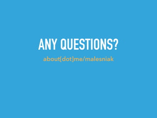 ANY QUESTIONS?
about[dot]me/malesniakabout[dot]me/malesniak
 