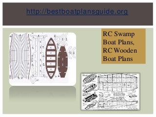 http://bestboatplansguide.org
RC Swamp
Boat Plans,
RC Wooden
Boat Plans
 