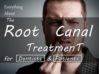 The
Root Canal
TreatmenT
for Dentists & Patients
Everything
About
 
