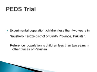  Experimental population :children less than two years in
Naushero Feroze district of Sindh Province, Pakistan.
Reference population is children less than two years in
other places of Pakistan
 