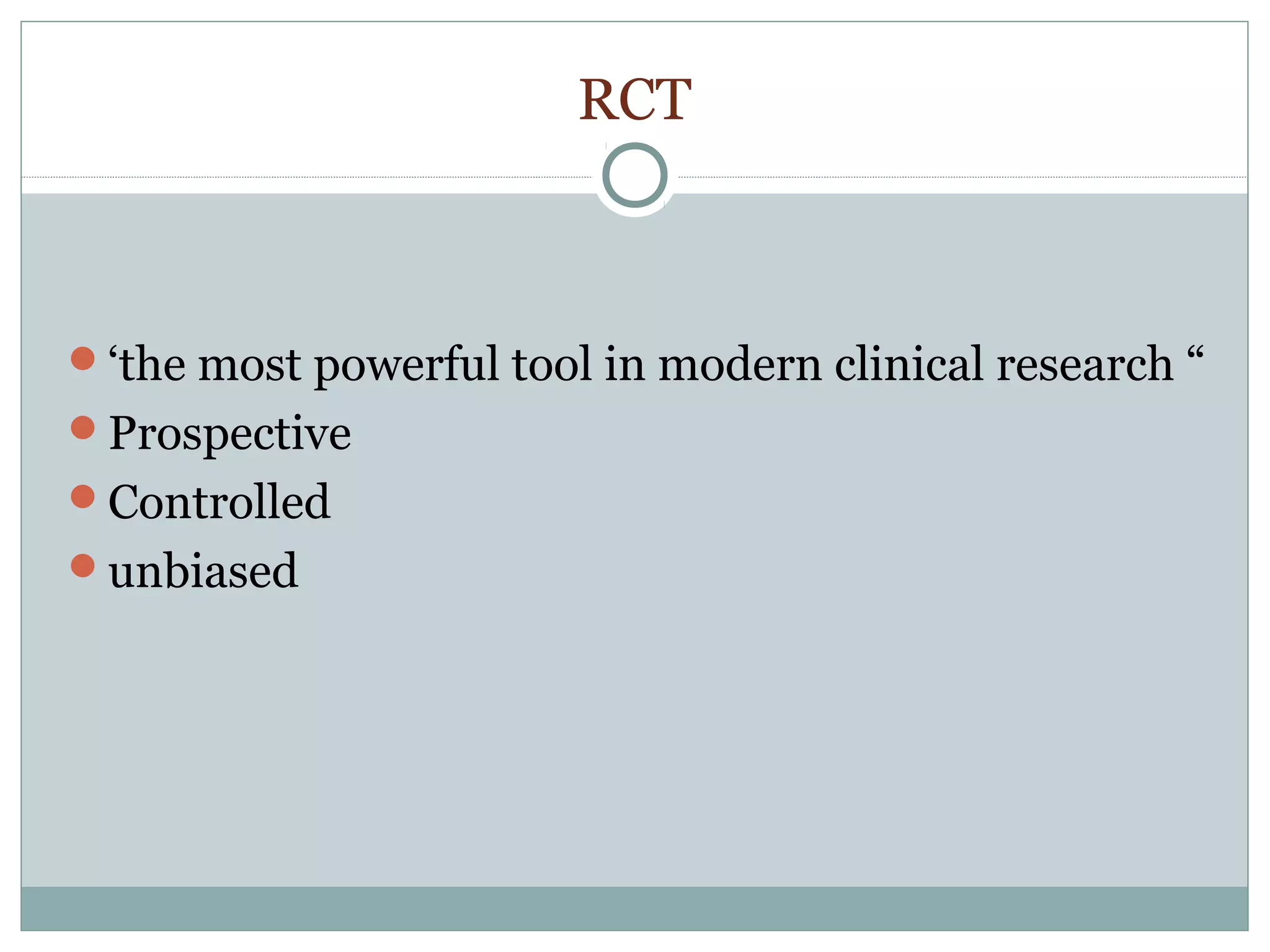 RCT
‘the most powerful tool in modern clinical research “
Prospective
Controlled
unbiased
 