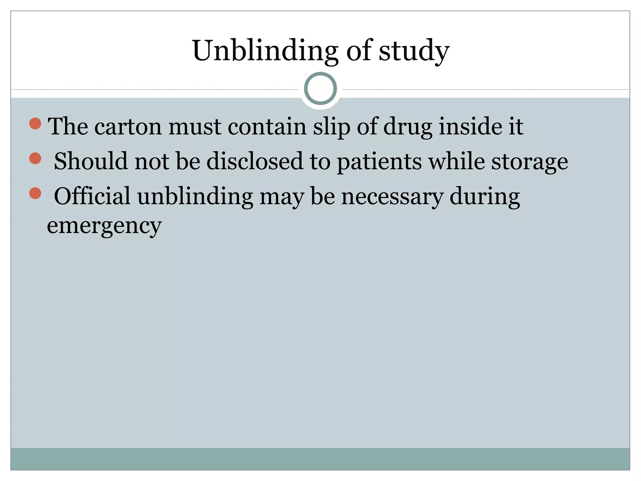 Unblinding of study
The carton must contain slip of drug inside it
 Should not be disclosed to patients while storage
 Official unblinding may be necessary during
emergency
 