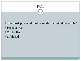 RCT
‘the most powerful tool in modern clinical research “
Prospective
Controlled
unbiased
 