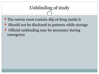 Unblinding of study
The carton must contain slip of drug inside it
 Should not be disclosed to patients while storage
 Official unblinding may be necessary during
emergency
 