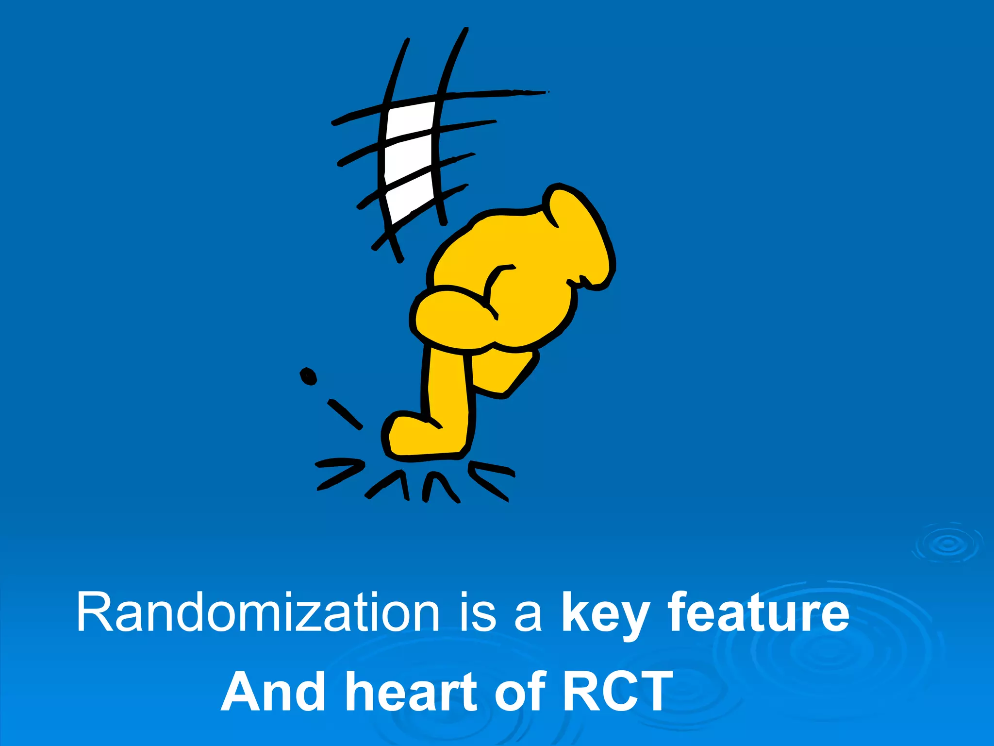 Randomization is a key feature
And heart of RCT
 