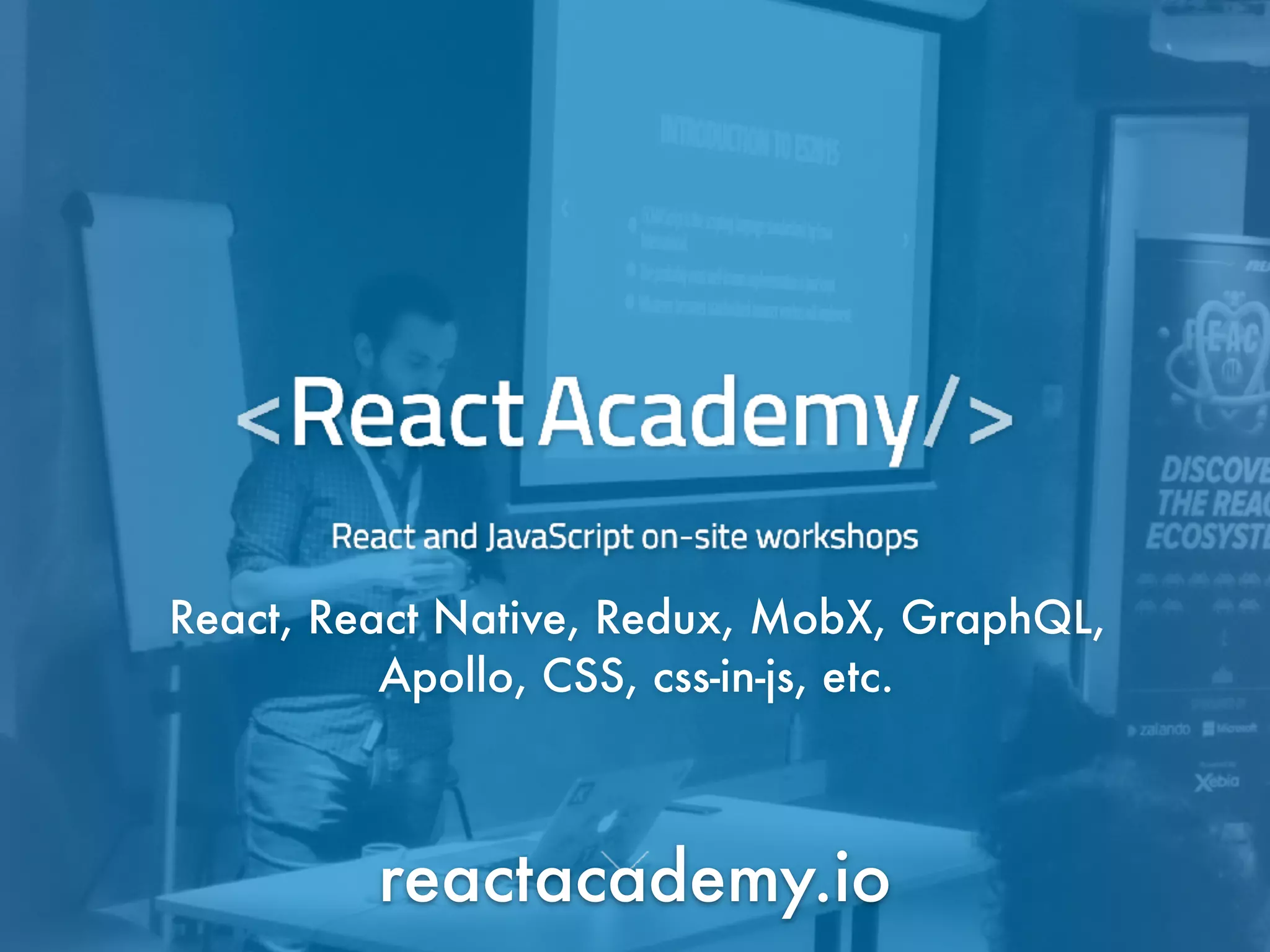 React, React Native, Redux, MobX, GraphQL,
Apollo, CSS, css-in-js, etc.
reactacademy.io
 