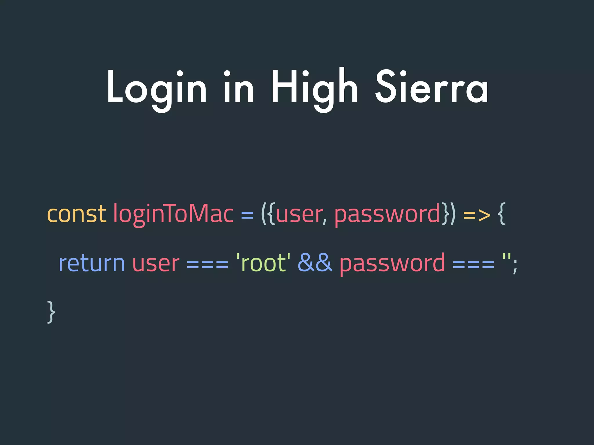 const loginToMac = ({user, password}) => {
return user === 'root' && password === '';
}
Login in High Sierra
 