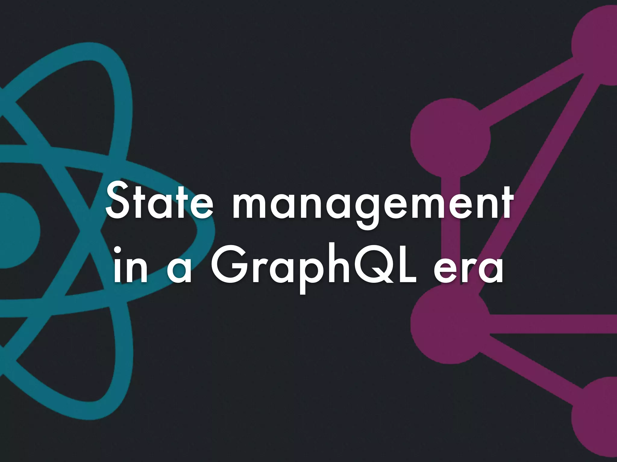 State management
in a GraphQL era
 