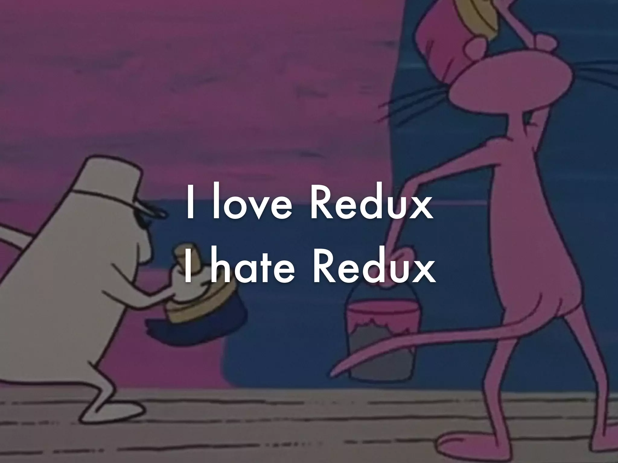 I love Redux
I hate Redux
 
