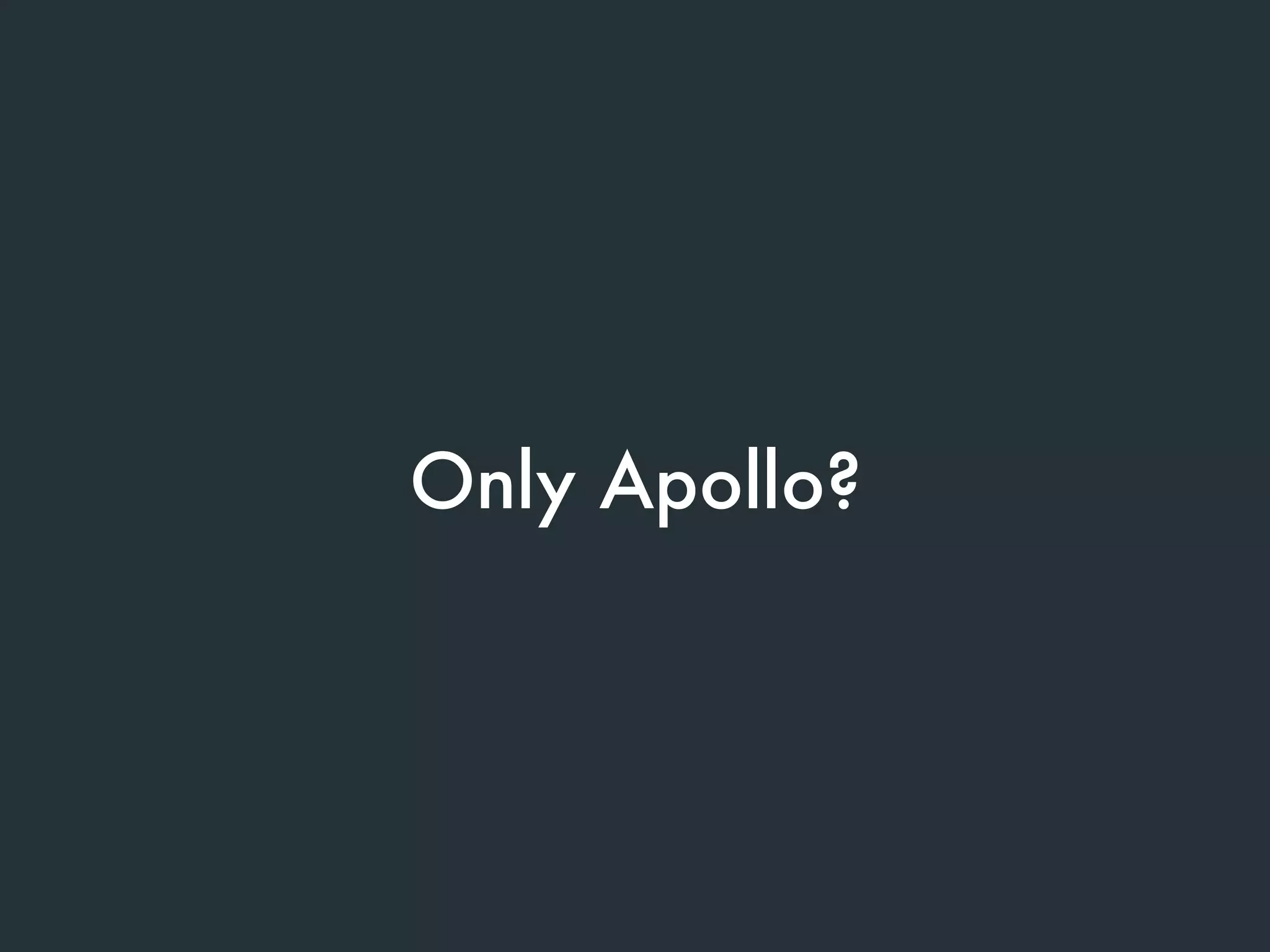 Only Apollo?
 