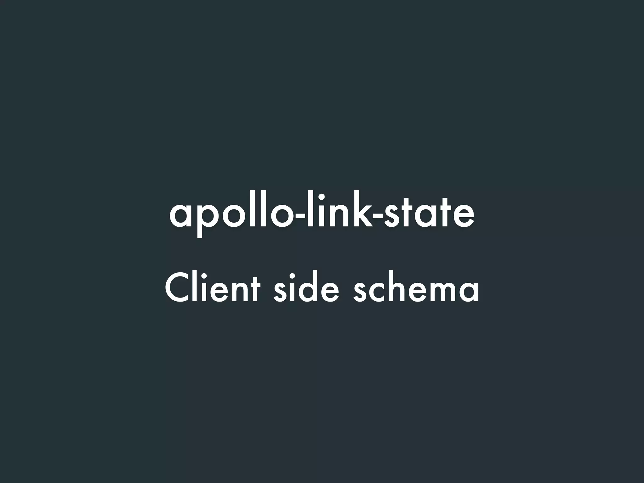 apollo-link-state
Client side schema
 
