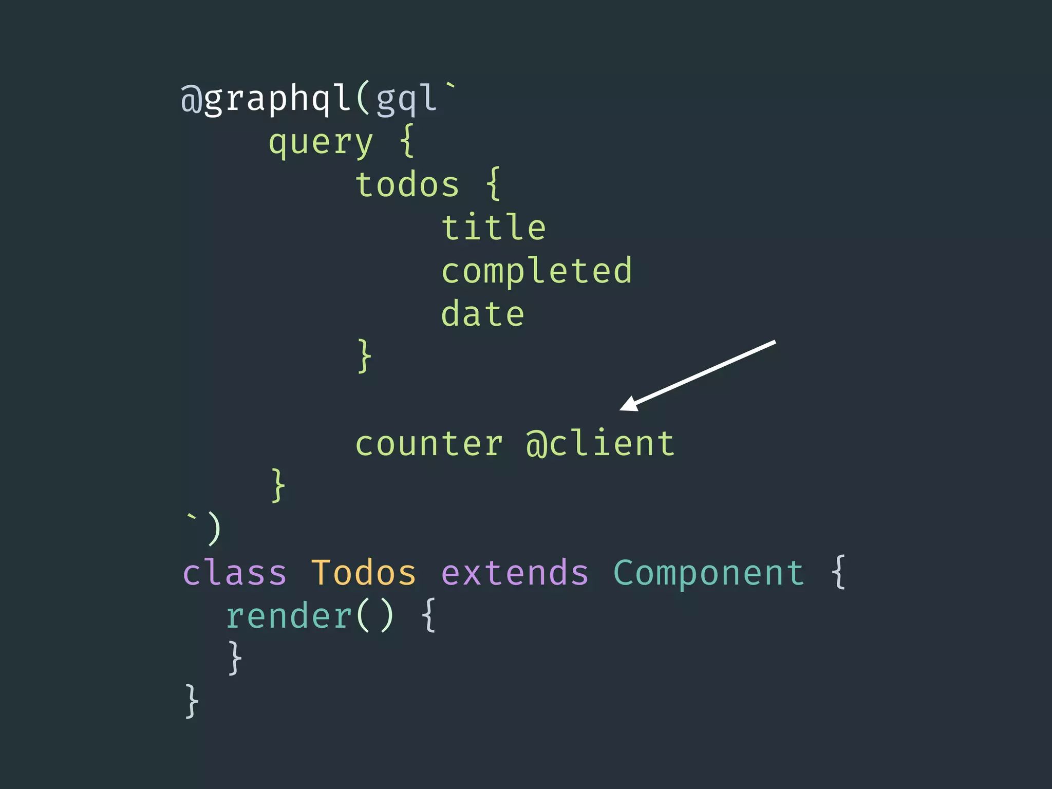 @graphql(gql`
query {
todos {
title
completed
date
}
counter @client
}
`)
class Todos extends Component {
render() {
}
}
 