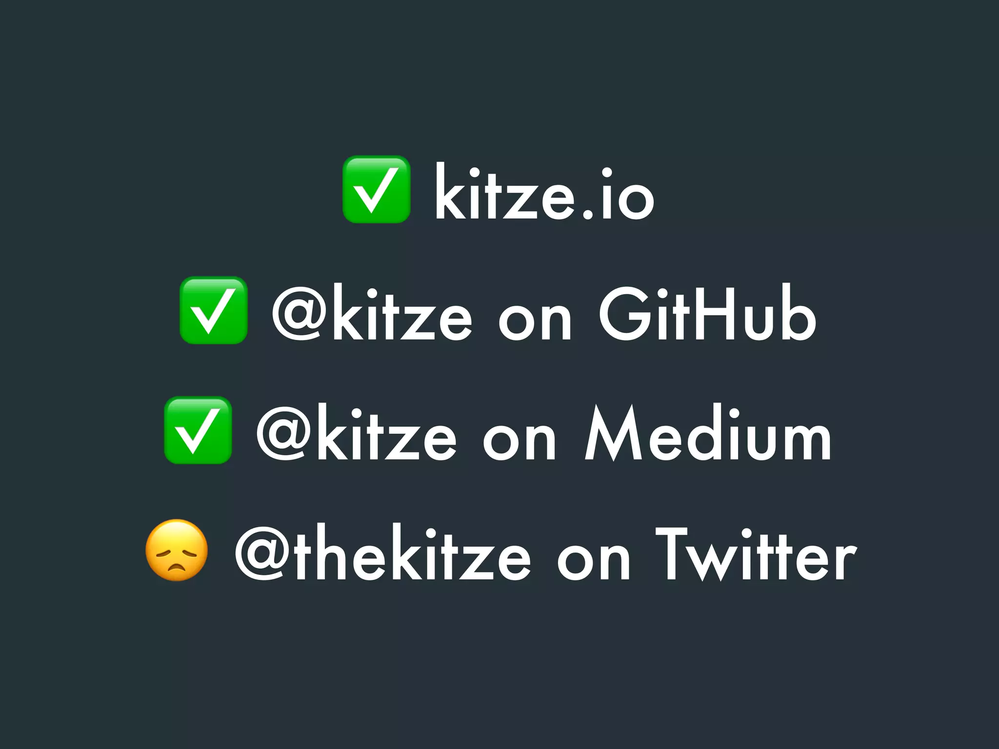 ✅ kitze.io
😞 @thekitze on Twitter
✅ @kitze on GitHub
✅ @kitze on Medium
 