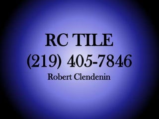 RC TILE
(219) 405-7846
  Robert Clendenin
 