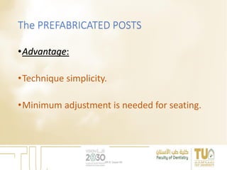 The PREFABRICATED POSTS
•Advantage:
•Technique simplicity.
•Minimum adjustment is needed for seating.
DR EL Sayed Ali
 