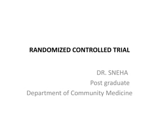RANDOMIZED CONTROLLED TRIAL
DR. SNEHA
Post graduate
Department of Community Medicine
 