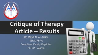 Critique of Therapy
Article – Results
Dr. Majdi N. Al-Jasim
SBFM, ABFM
Consultant Family Physician
PCFCM - AlAhsa
 