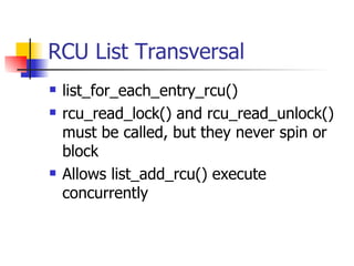 RCU List Transversal list_for_each_entry_rcu()‏ rcu_read_lock() and rcu_read_unlock() must be called, but they never spin or block Allows list_add_rcu() execute concurrently 