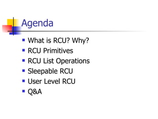 Agenda What is RCU? Why? RCU Primitives RCU List Operations Sleepable RCU User Level RCU Q&A 