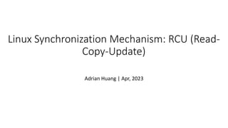 Linux Synchronization Mechanism: RCU (Read-
Copy-Update)
Adrian Huang | Apr, 2023
 
