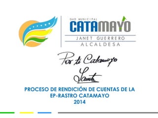PROCESO DE RENDICIÓN DE CUENTAS DE LA
EP-RASTRO CATAMAYO
2014
 