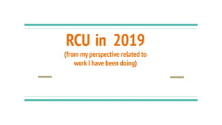RCU in 2019
(from my perspective related to
work I have been doing)
 