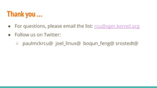 Thank you…
● For questions, please email the list: rcu@vger.kernel.org
● Follow us on Twitter:
○ paulmckrcu@ joel_linux@ b...